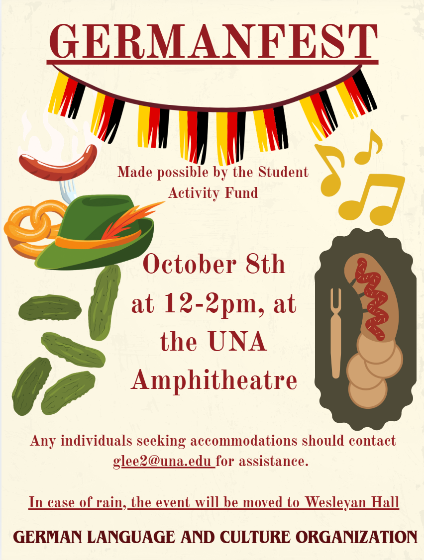 Germanfest, made possible by the student activity fund. October 8th at 12-2 pm at the UNA Amphitheatre. Any individuals seeking accommodations should contact glee2@una.edu for assistance. In case of rain, the event will be moved to Wesleyan Hall.